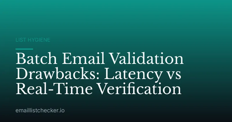 Batch Email Validation Drawbacks: Latency vs Real-Time Verification