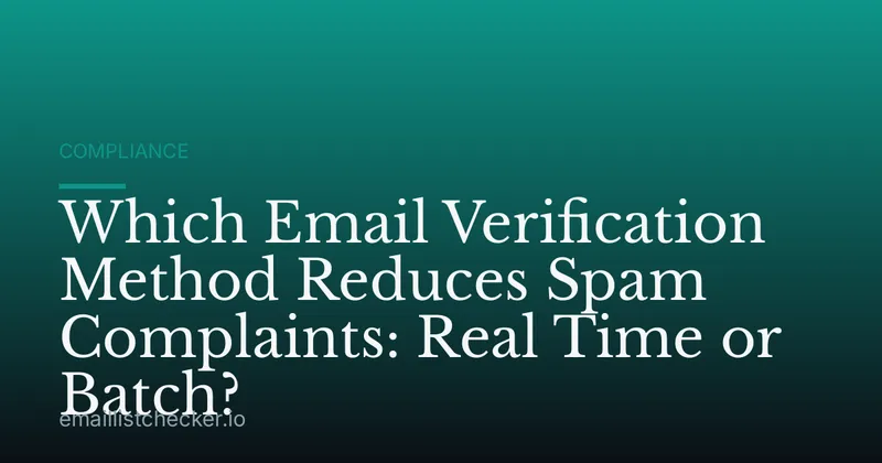 Which Email Verification Method Reduces Spam Complaints: Real Time or Batch?