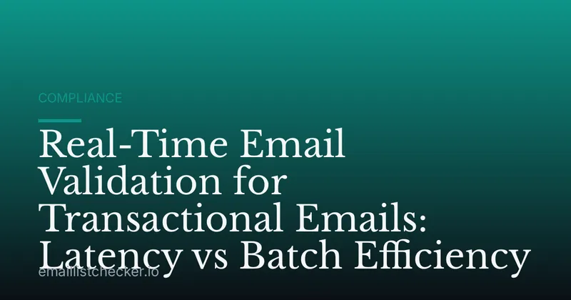 Real-Time Email Validation for Transactional Emails: Latency vs Batch Efficiency