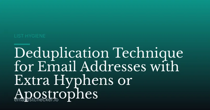Deduplication Technique for Email Addresses with Extra Hyphens or Apostrophes