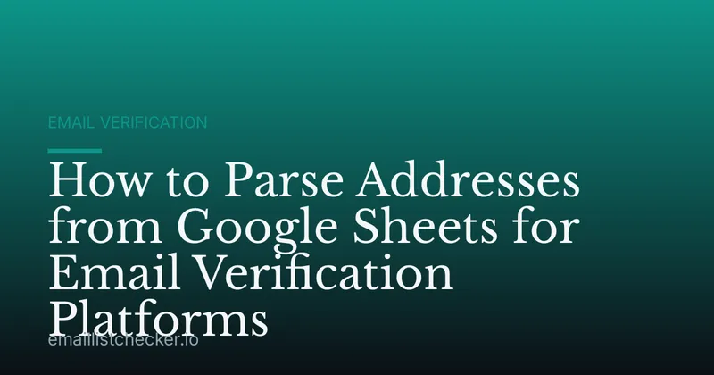 How to Parse Addresses from Google Sheets for Email Verification Platforms