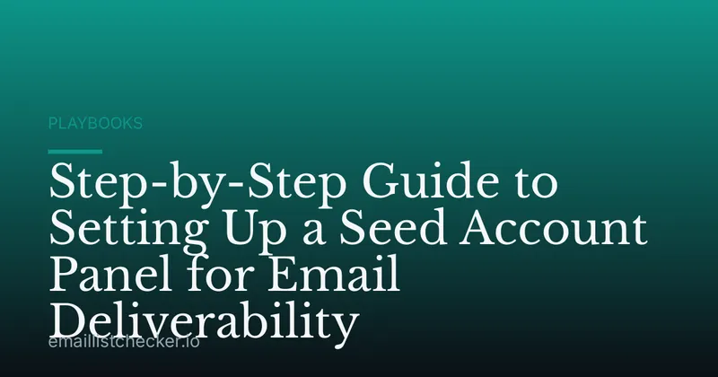 Step-by-Step Guide to Setting Up a Seed Account Panel for Email Deliverability