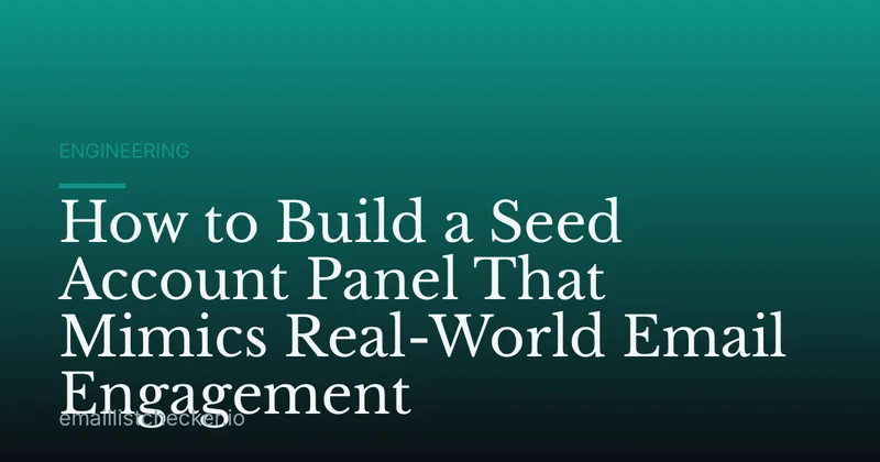 How to Build a Seed Account Panel That Mimics Real-World Email Engagement