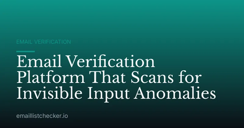 Email Verification Platform That Scans for Invisible Input Anomalies