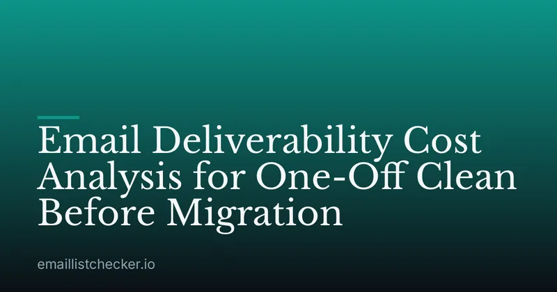 Email Deliverability Cost Analysis for One-Off Clean Before Migration
