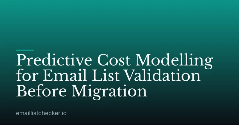 Predictive Cost Modelling for Email List Validation Before Migration