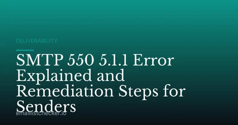 SMTP 550 5.1.1 Error Explained and Remediation Steps for Senders