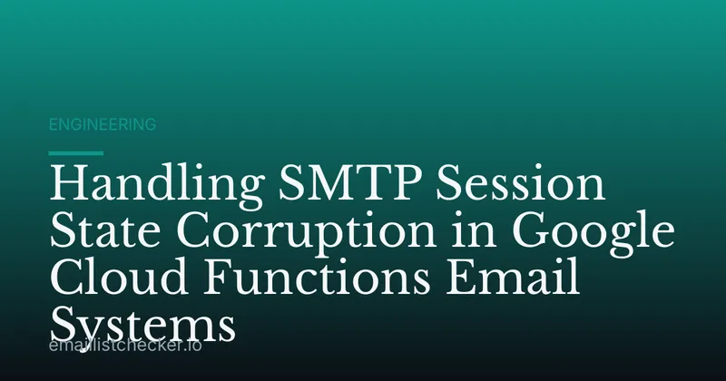 Handling SMTP Session State Corruption in Google Cloud Functions Email Systems