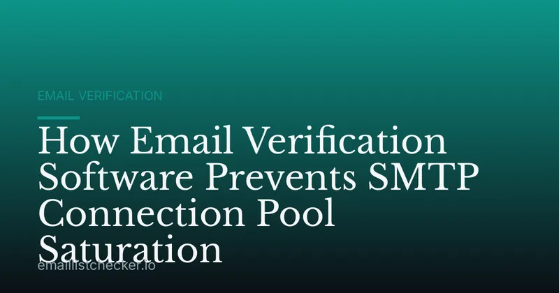 How Email Verification Software Prevents SMTP Connection Pool Saturation