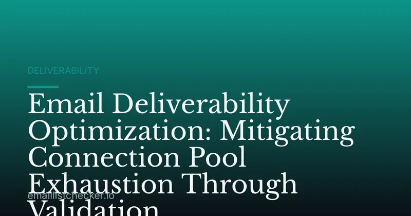 Email Deliverability Optimization: Mitigating Connection Pool Exhaustion Through Validation