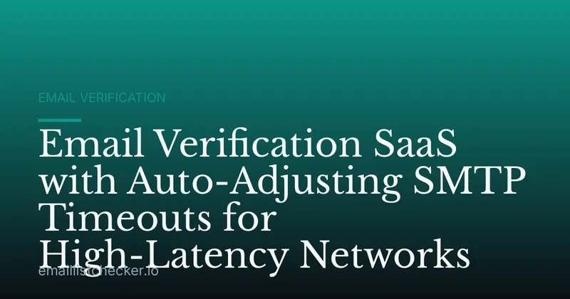Email Verification SaaS with Auto-Adjusting SMTP Timeouts for High-Latency Networks