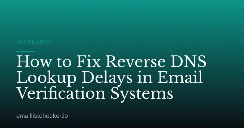 How to Fix Reverse DNS Lookup Delays in Email Verification Systems