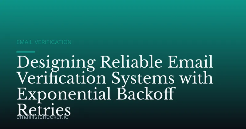 Designing Reliable Email Verification Systems with Exponential Backoff Retries