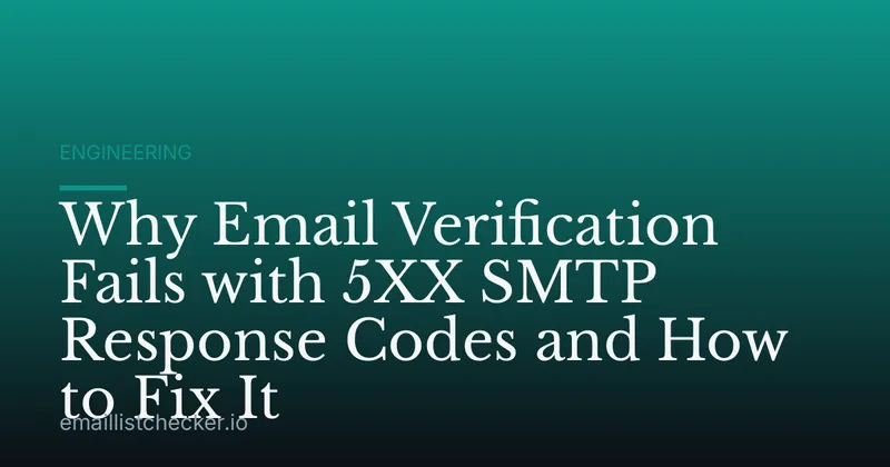 Why Email Verification Fails with 5XX SMTP Response Codes and How to Fix It