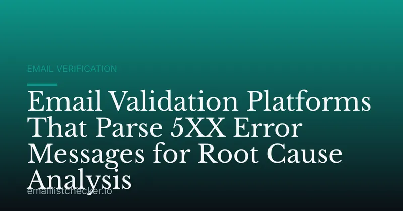 Email Validation Platforms That Parse 5XX Error Messages for Root Cause Analysis