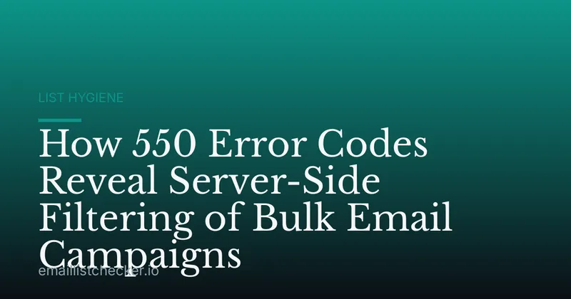 How 550 Error Codes Reveal Server-Side Filtering of Bulk Email Campaigns