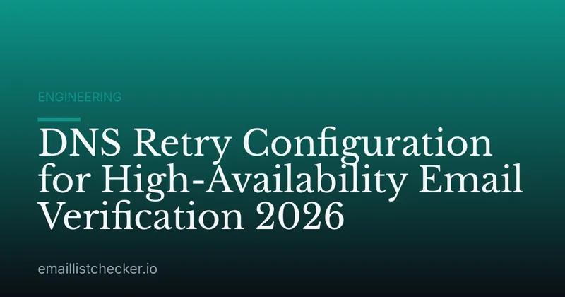 DNS Retry Configuration for High-Availability Email Verification 2026
