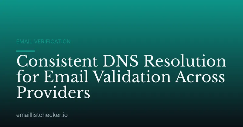 Consistent DNS Resolution for Email Validation Across Providers