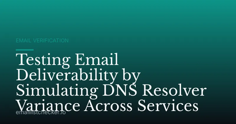 Testing Email Deliverability by Simulating DNS Resolver Variance Across Services