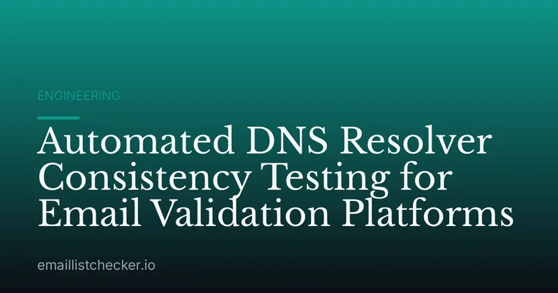 Automated DNS Resolver Consistency Testing for Email Validation Platforms