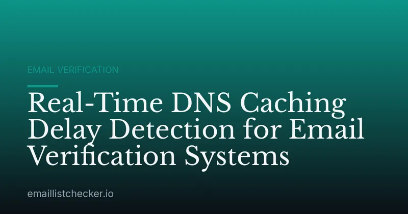 Real-Time DNS Caching Delay Detection for Email Verification Systems