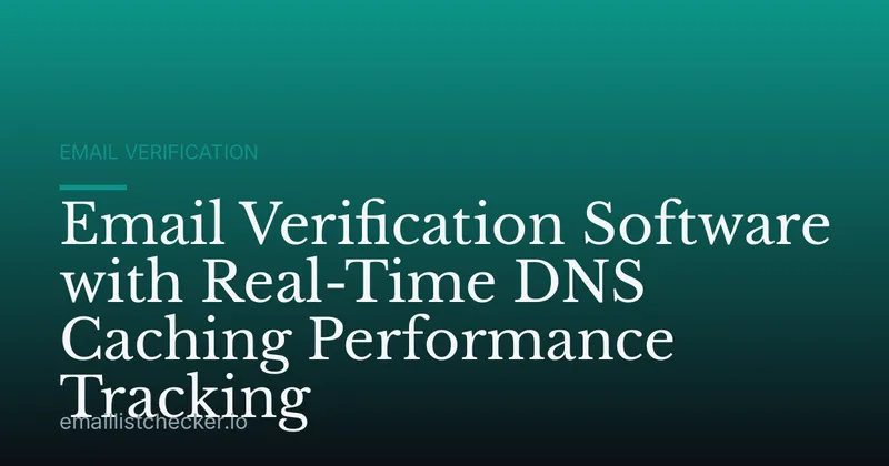 Email Verification Software with Real-Time DNS Caching Performance Tracking