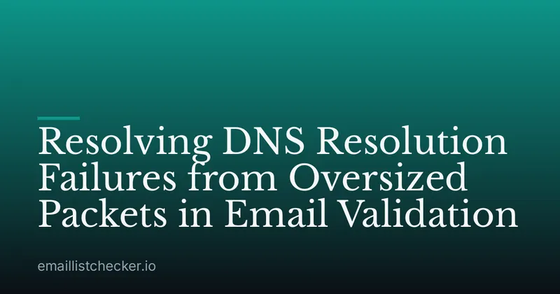 Resolving DNS Resolution Failures from Oversized Packets in Email Validation