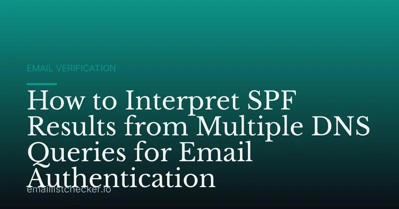 How to Interpret SPF Results from Multiple DNS Queries for Email Authentication