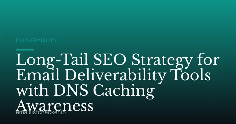 Long-Tail SEO Strategy for Email Deliverability Tools with DNS Caching Awareness