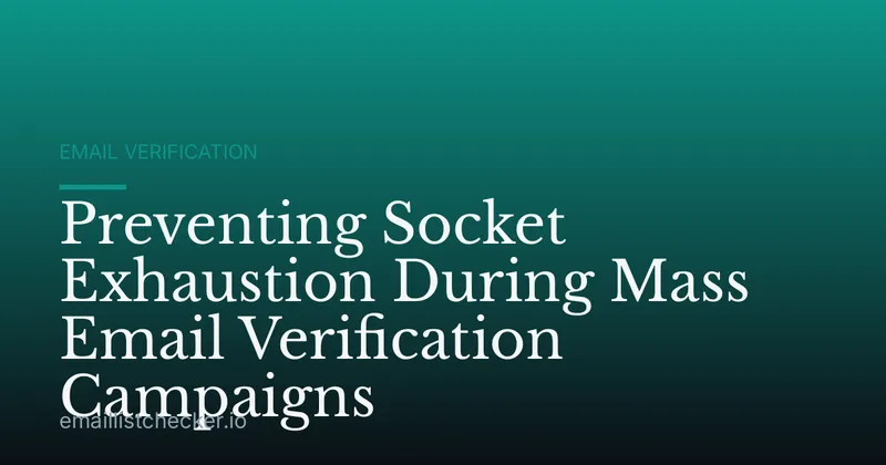 Preventing Socket Exhaustion During Mass Email Verification Campaigns