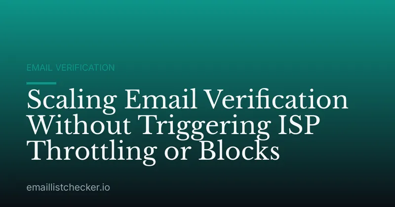 Scaling Email Verification Without Triggering ISP Throttling or Blocks