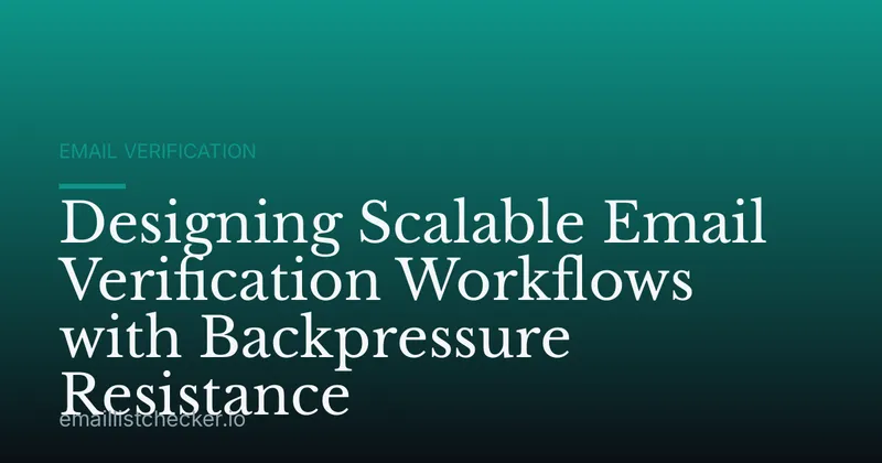 Designing Scalable Email Verification Workflows with Backpressure Resistance