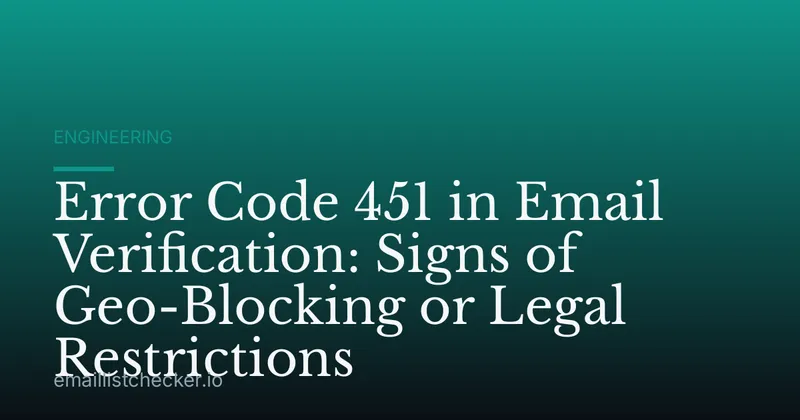 Error Code 451 in Email Verification: Signs of Geo-Blocking or Legal Restrictions