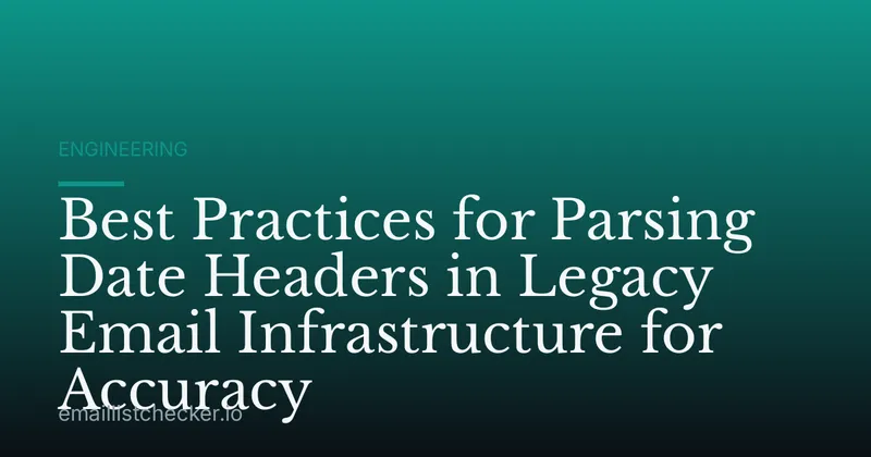 Best Practices for Parsing Date Headers in Legacy Email Infrastructure for Accuracy