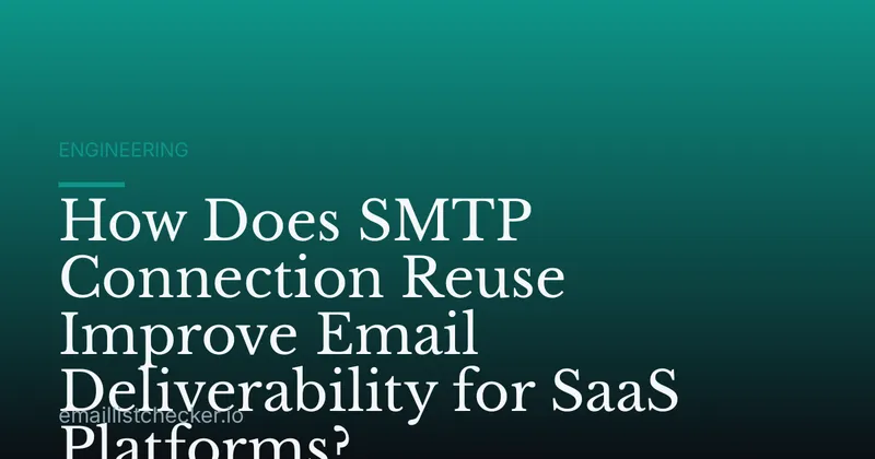 How Does SMTP Connection Reuse Improve Email Deliverability for SaaS Platforms?