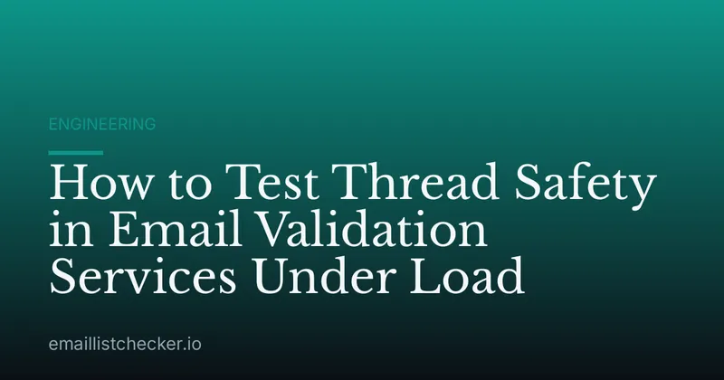 How to Test Thread Safety in Email Validation Services Under Load