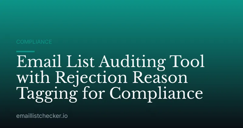 Email List Auditing Tool with Rejection Reason Tagging for Compliance
