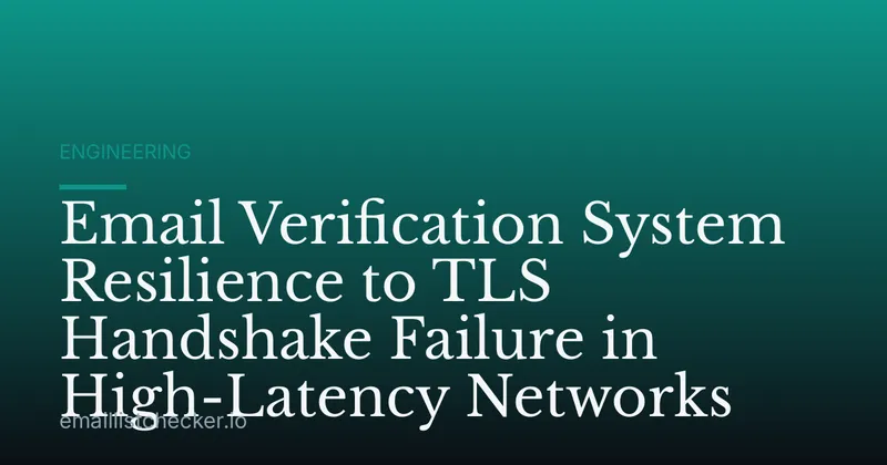 Email Verification System Resilience to TLS Handshake Failure in High-Latency Networks