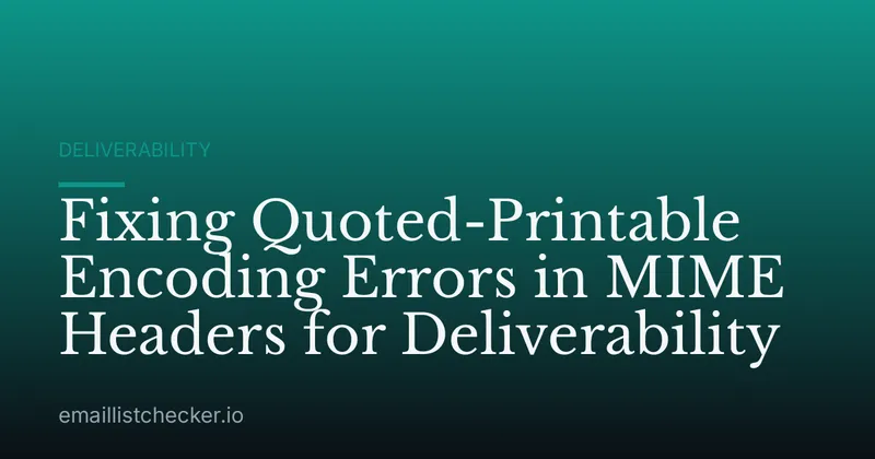Fixing Quoted-Printable Encoding Errors in MIME Headers for Deliverability