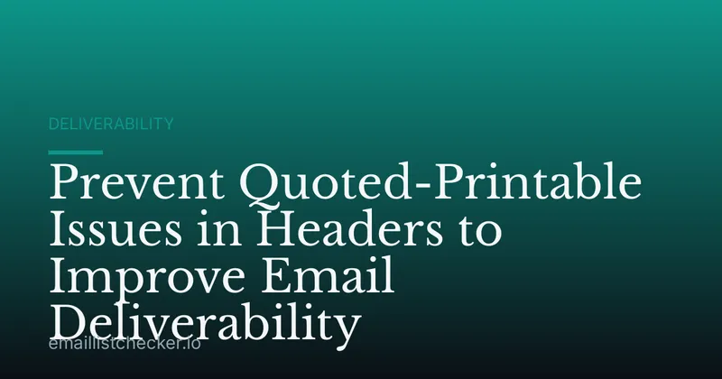 Prevent Quoted-Printable Issues in Headers to Improve Email Deliverability
