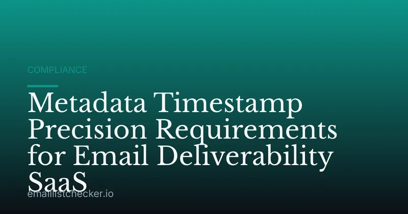Metadata Timestamp Precision Requirements for Email Deliverability SaaS