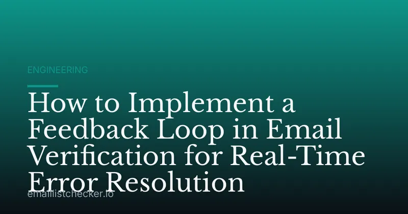 How to Implement a Feedback Loop in Email Verification for Real-Time Error Resolution