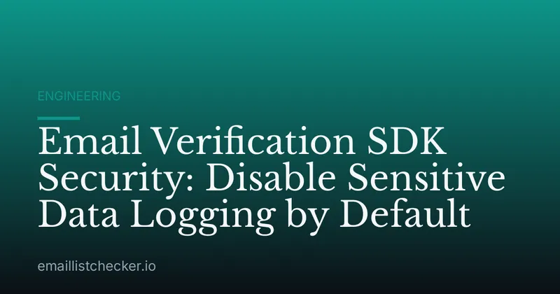 Email Verification SDK Security: Disable Sensitive Data Logging by Default