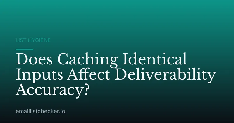Does Caching Identical Inputs Affect Deliverability Accuracy?
