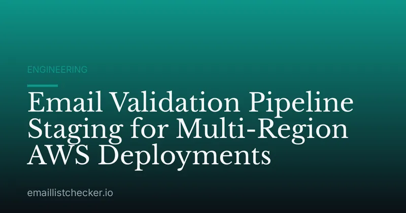 Email Validation Pipeline Staging for Multi-Region AWS Deployments