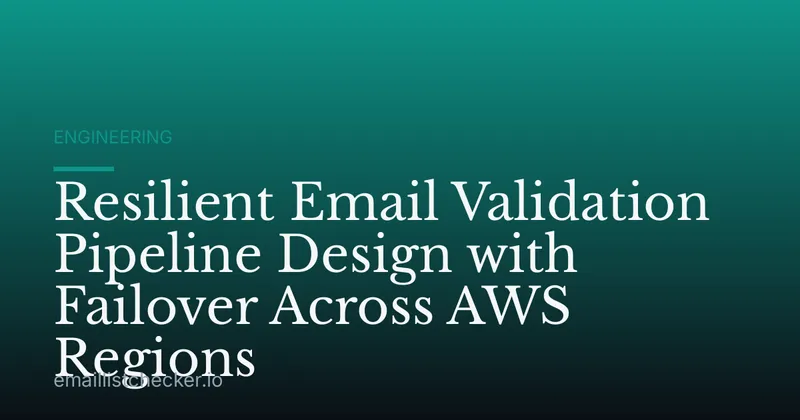 Resilient Email Validation Pipeline Design with Failover Across AWS Regions