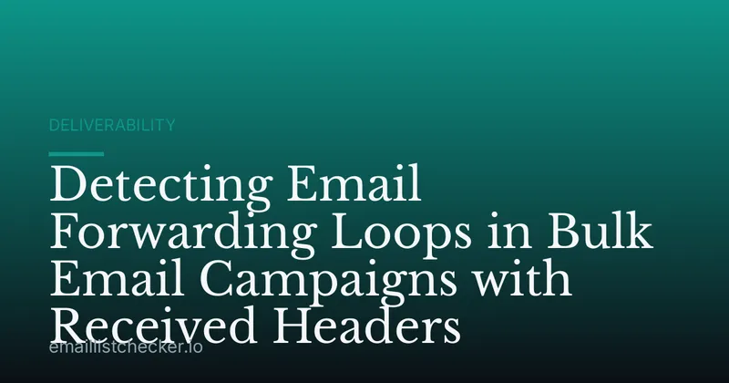 Detecting Email Forwarding Loops in Bulk Email Campaigns with Received Headers