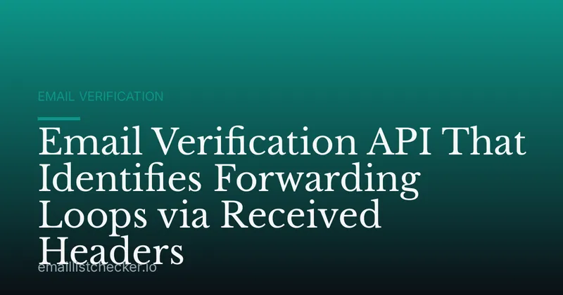 Email Verification API That Identifies Forwarding Loops via Received Headers