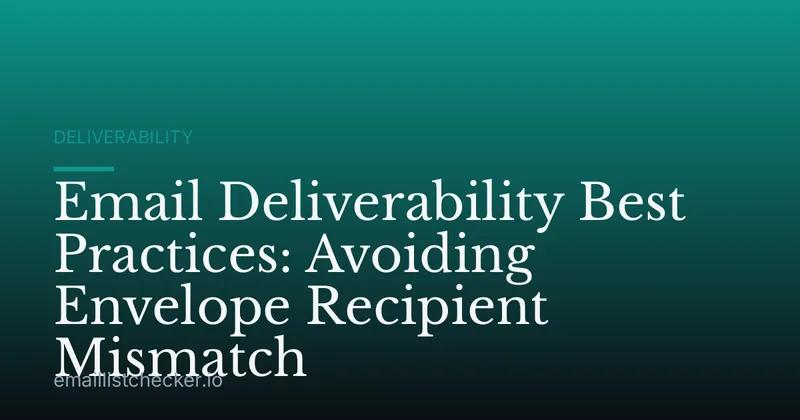 Email Deliverability Best Practices: Avoiding Envelope Recipient Mismatch