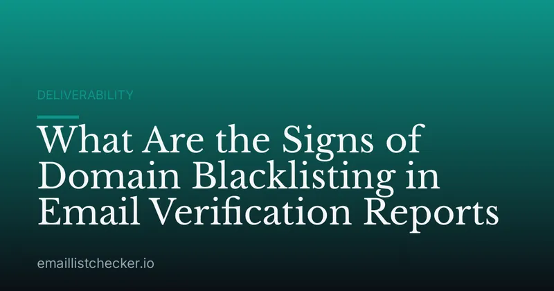 What Are the Signs of Domain Blacklisting in Email Verification Reports